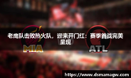 老鹰队击败热火队，迎来开门红：赛季首战完美呈现