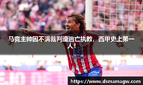 马竞主帅因不满裁判遭逃亡执教，西甲史上第一人！
