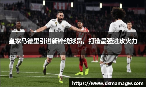 皇家马德里引进新锋线球员，打造最强进攻火力