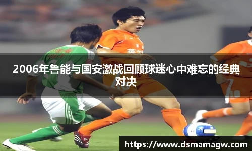 2006年鲁能与国安激战回顾球迷心中难忘的经典对决