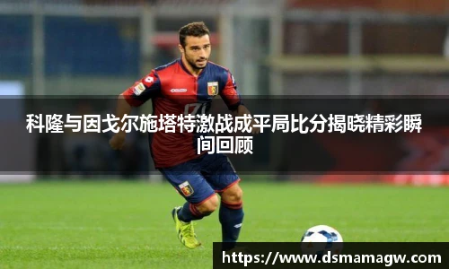 科隆与因戈尔施塔特激战成平局比分揭晓精彩瞬间回顾